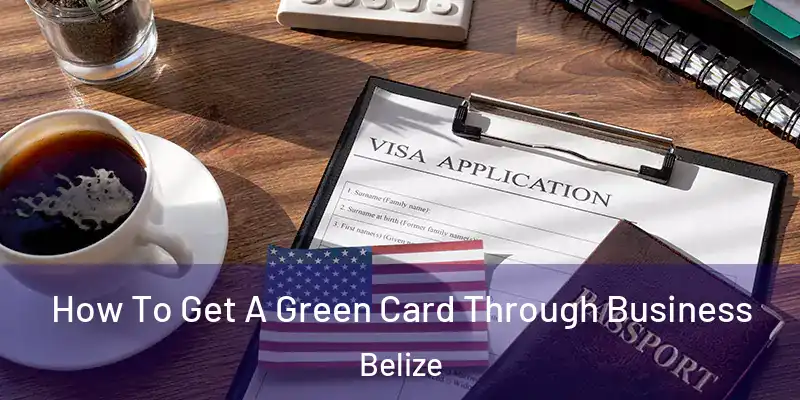  How To Get A Green Card Through Business Belize