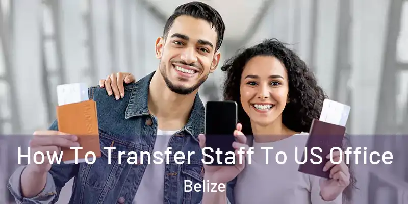  How To Transfer Staff To US Office Belize