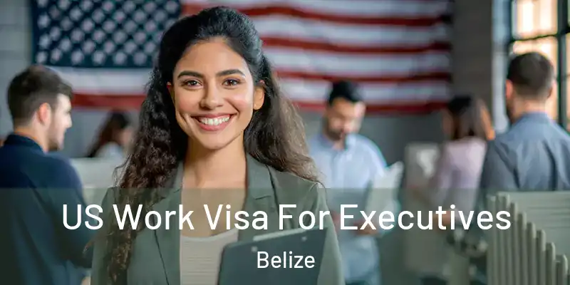  US Work Visa For Executives Belize